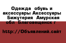 Одежда, обувь и аксессуары Аксессуары - Бижутерия. Амурская обл.,Благовещенск г.